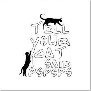 Tell Your Cat I Said Pspsps Posters and Art